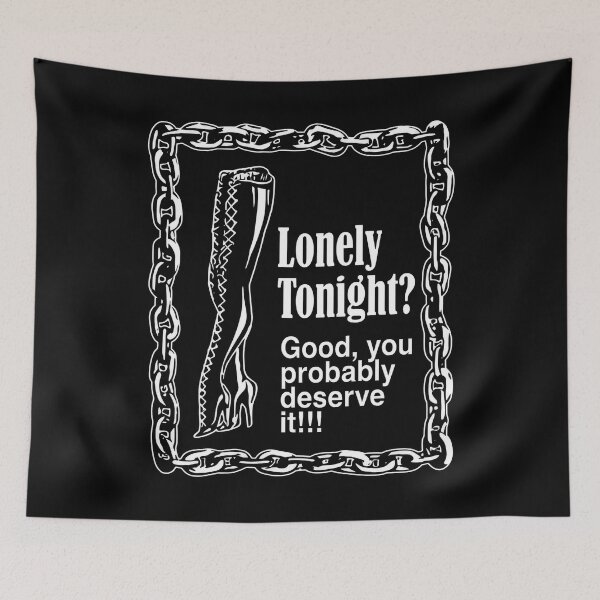 Item preview, Lonely Tonight? Good You Probably Deserve It!!! designed and sold by yuckticke.