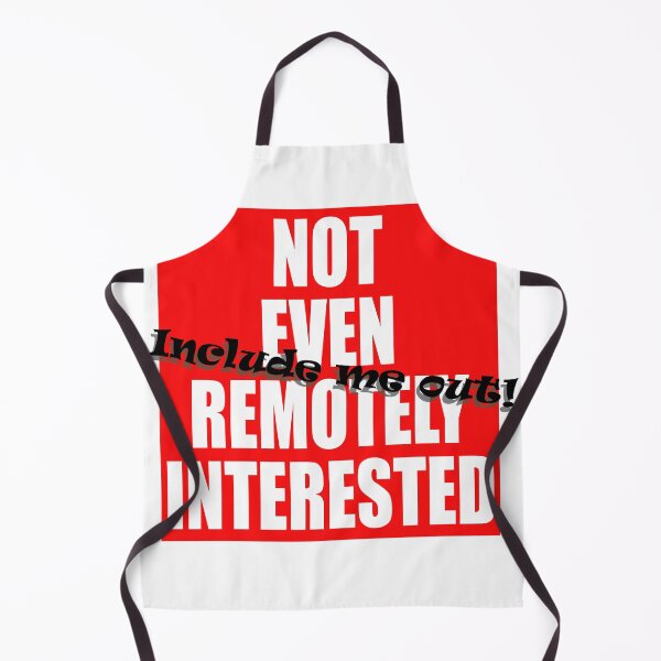 Item preview, Not Even Remotely Interested (Include me out!) designed and sold by AbomProd.