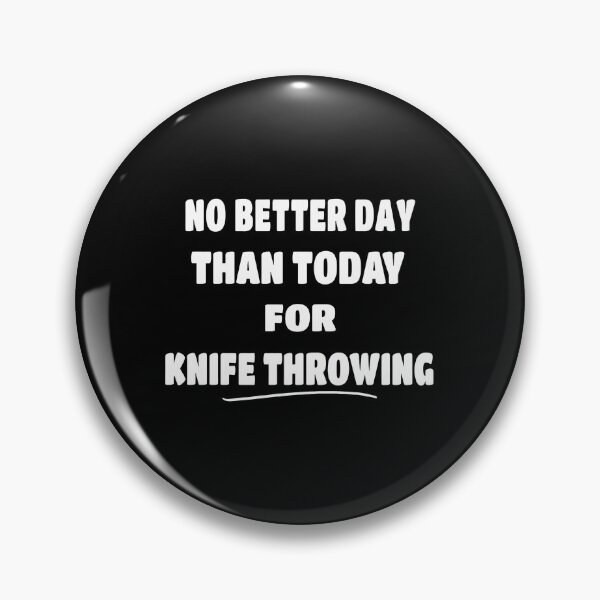 Item preview, No Better Day Than Today For Knife Throwing Statement designed and sold by rodkinsnscherre.