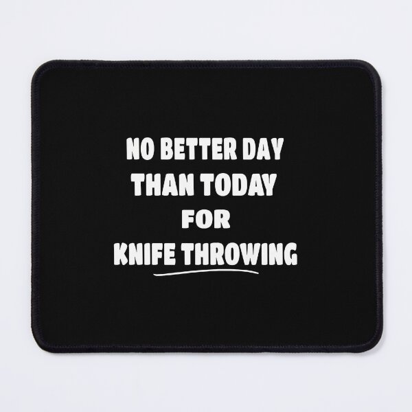 Item preview, No Better Day Than Today For Knife Throwing Statement designed and sold by rodkinsnscherre.