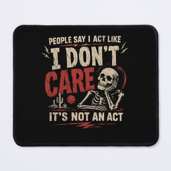 Item preview, People Say I Act Like I Don't Care It's Not An Act Apathy Sarcasm Skeleton Humor designed and sold by HumansStuck12.