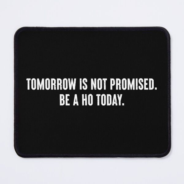 Item preview, Tomorrow Is Not Promised Be A Ho Today - Funny Saying designed and sold by qirlahasny.