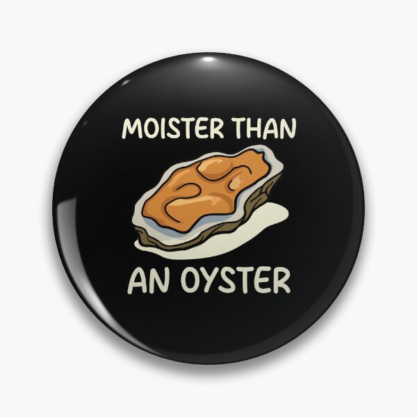 Item preview, Moister Than An Oyster designed and sold by chatrinemelca.