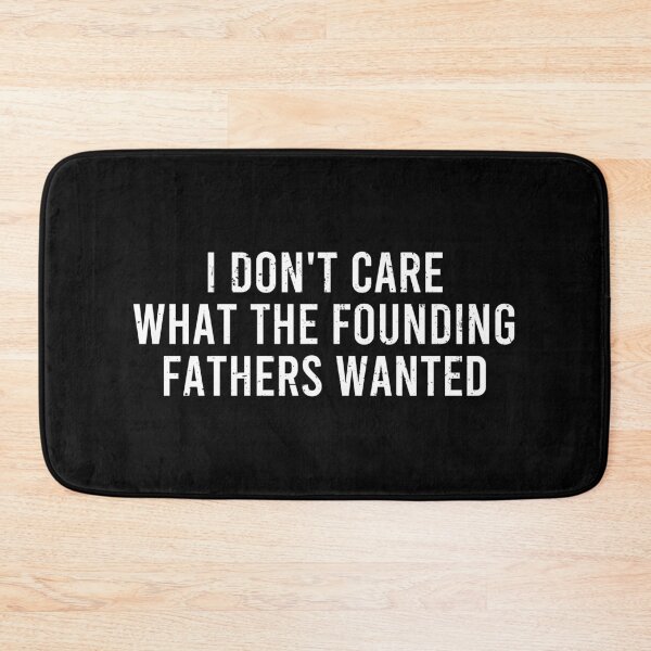 Item preview, I Don't Care What The Founding Fathers Wanted - Funny Saying designed and sold by definoyurie.