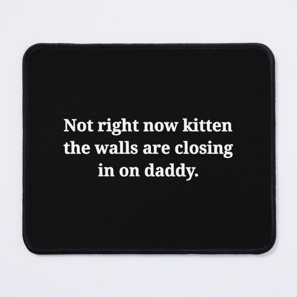 Item preview, Not right now kitten walls closing in daddy quote designed and sold by Dmo3HarkoArt.