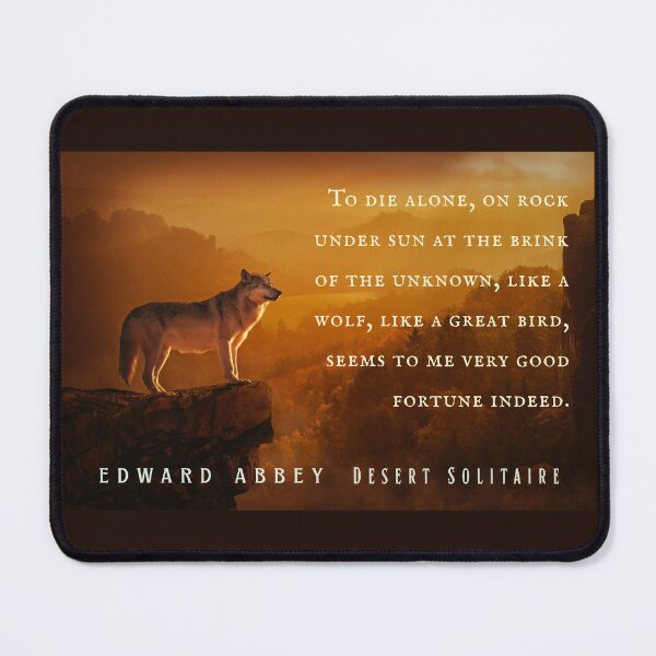 Item preview, Edward Abbey quote: To die alone, on rock under sun at the brink of the unknown, like a wolf, like a great bird, seems to me very good fortune indeed. designed and sold by artbleed.