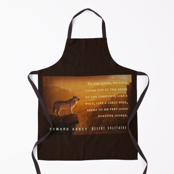 Item preview, Edward Abbey quote: To die alone, on rock under sun at the brink of the unknown, like a wolf, like a great bird, seems to me very good fortune indeed. designed and sold by artbleed.