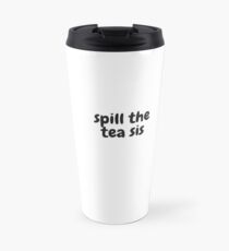 spill the tea sis Travel Mug