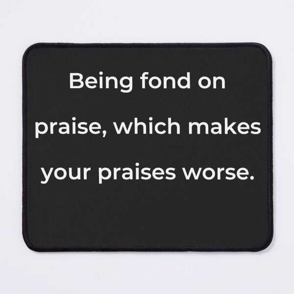 Item preview, “Being fond on praise, which makes your praises worse.” - print white designed and sold by ariksworld.