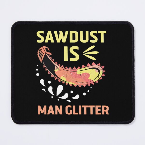 Item preview, Saw Dust Real Man Glitter Woodworking Graphic designed and sold by libbeyhqporch.