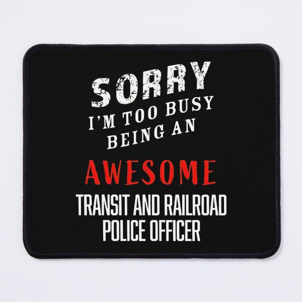 Item preview, Sorry Too Busy Being Awesome Transit Railroad Police Officer designed and sold by libbeyhqporch.