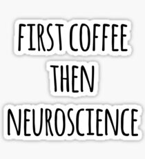 First Coffee, Then Neuroscience- Funny Neuroscience Scientist Joke Sticker