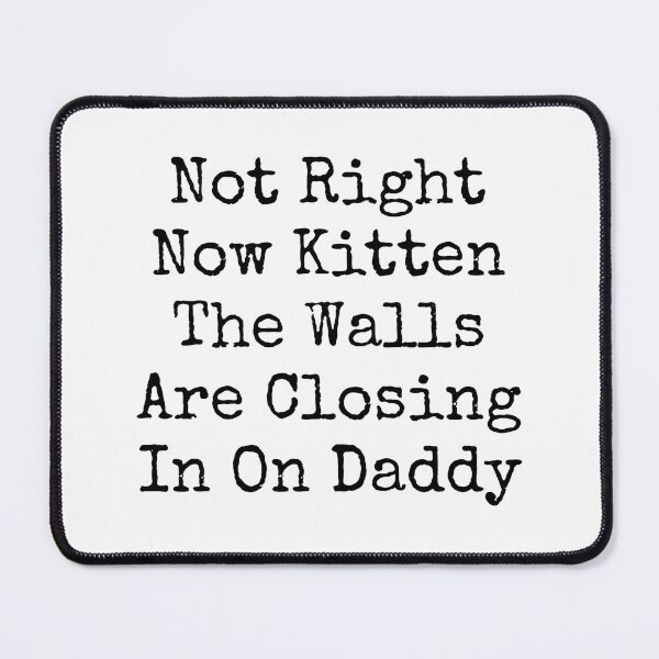 Item preview, Not Right Now Kitten Walls Closing In Daddy designed and sold by SoyLamderma.