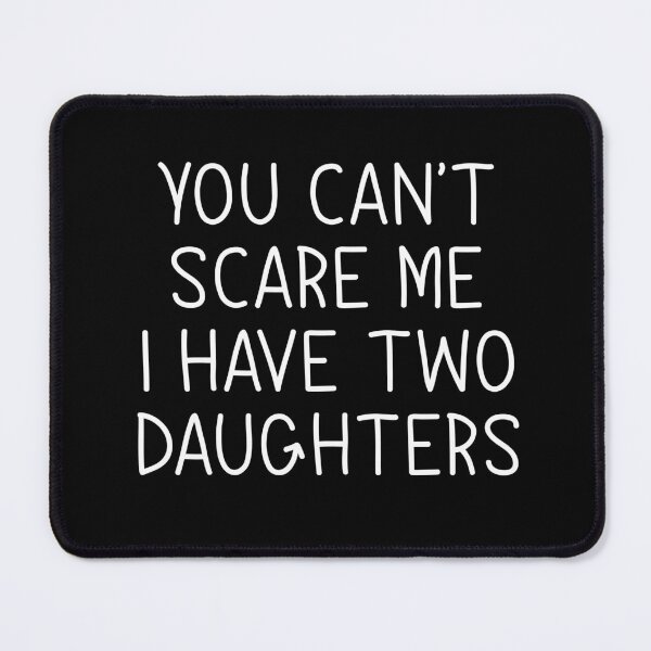 Item preview, You Can't Scare Me I Have Two Daughters designed and sold by teeperfect.