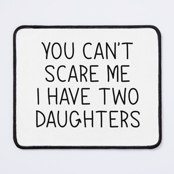 Item preview, You Can't Scare Me I Have Two Daughters designed and sold by teeperfect.
