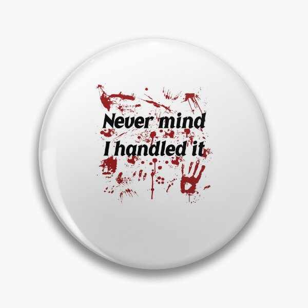 Item preview, Never Mind I Handled It Horror Quote designed and sold by PixlCrypt.