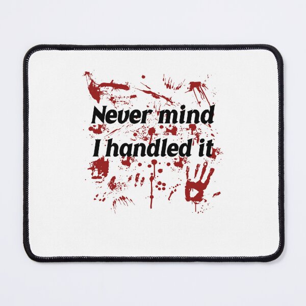 Item preview, Never Mind I Handled It Horror Quote designed and sold by PixlCrypt.
