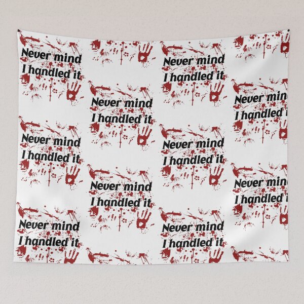 Item preview, Never Mind I Handled It Horror Quote designed and sold by PixlCrypt.