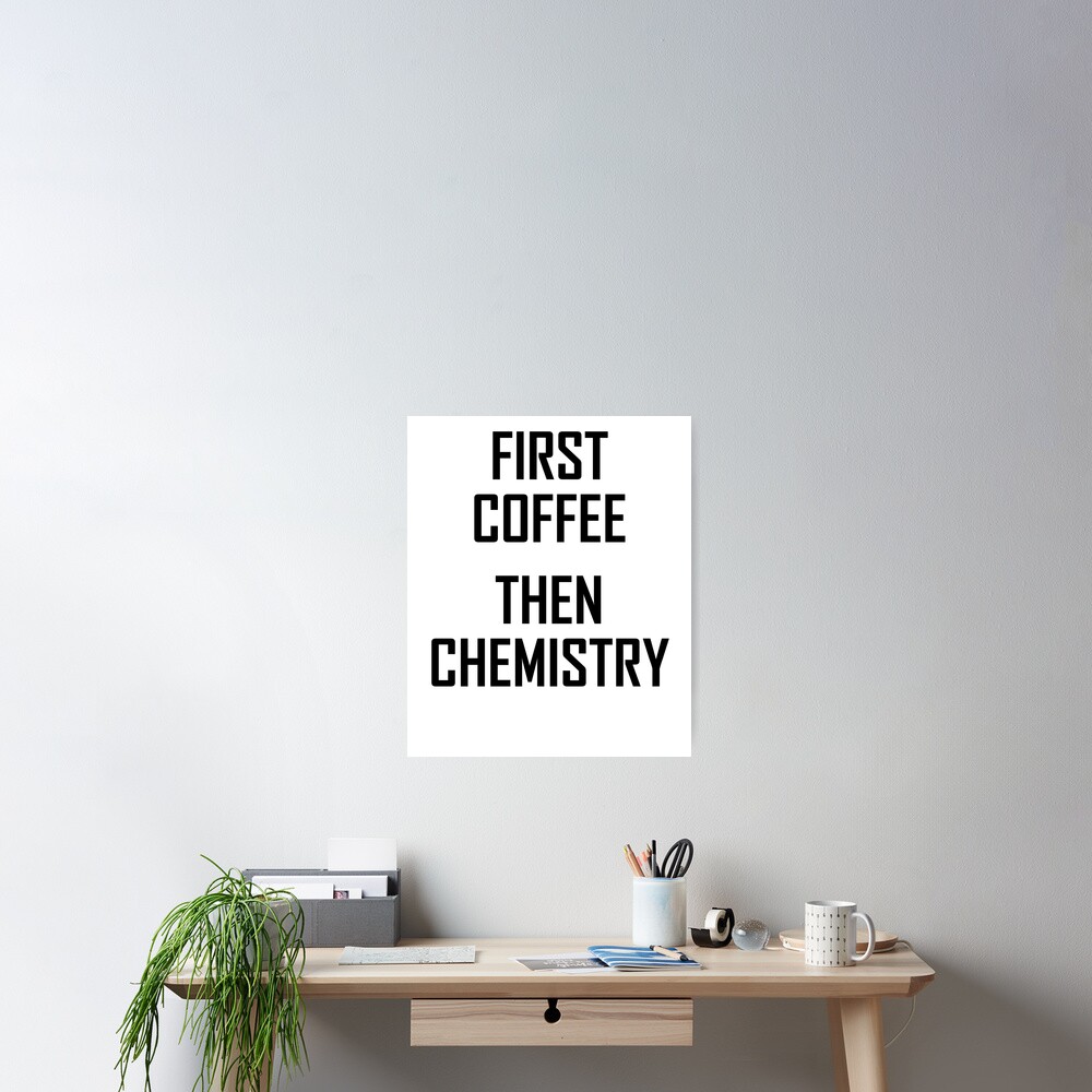 "First Coffee, Then Chemistry Funny Chemistry Scientist Joke" Poster