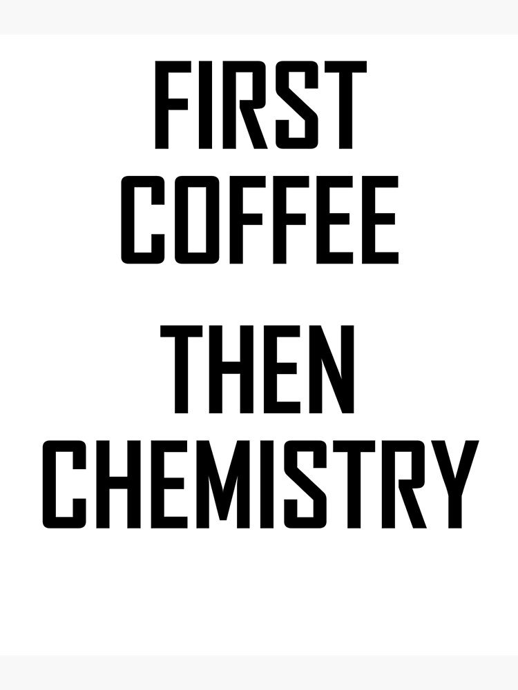 "First Coffee, Then Chemistry Funny Chemistry Scientist Joke" Poster