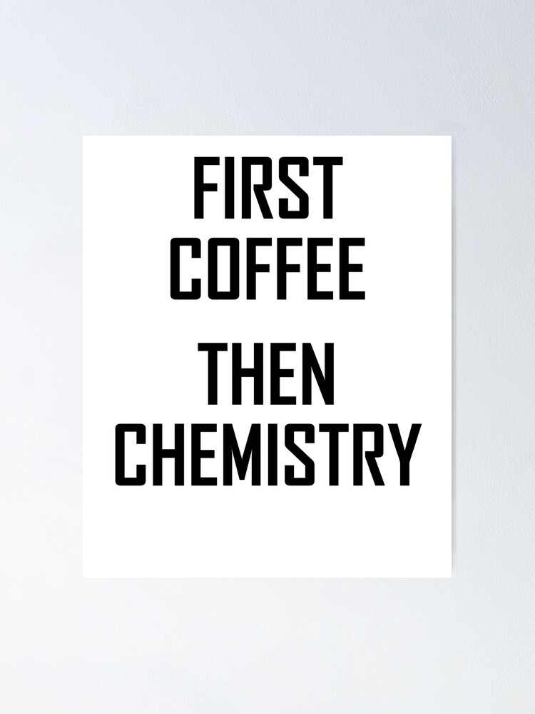 "First Coffee, Then Chemistry Funny Chemistry Scientist Joke" Poster