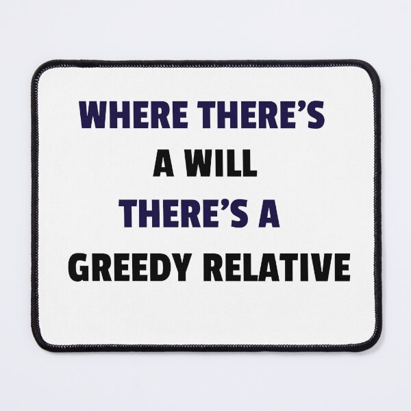 Item preview, Where there's a will, there's a greedy relative designed and sold by TAPDesigns.