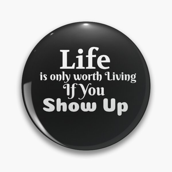 Item preview, Life is only worth Living If You Show Up designed and sold by Beverly Kempf.