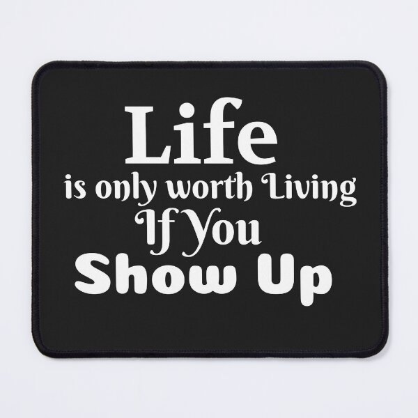 Item preview, Life is only worth Living If You Show Up designed and sold by Beverly Kempf.