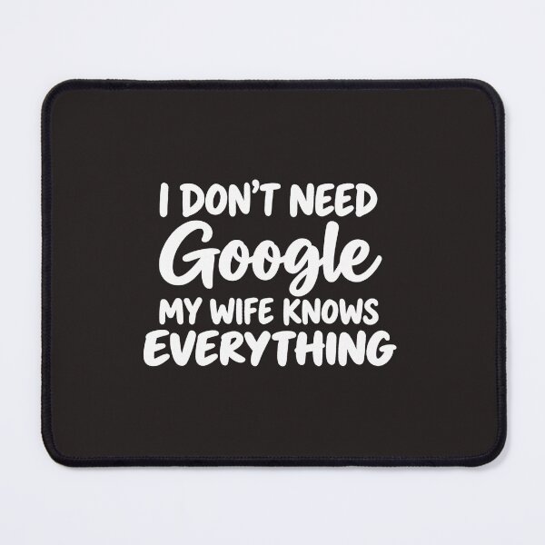 Item preview, I Don't Need Google My Wife Knows Everything Funny Husband Slogan designed and sold by DYALEEZ-XCR.