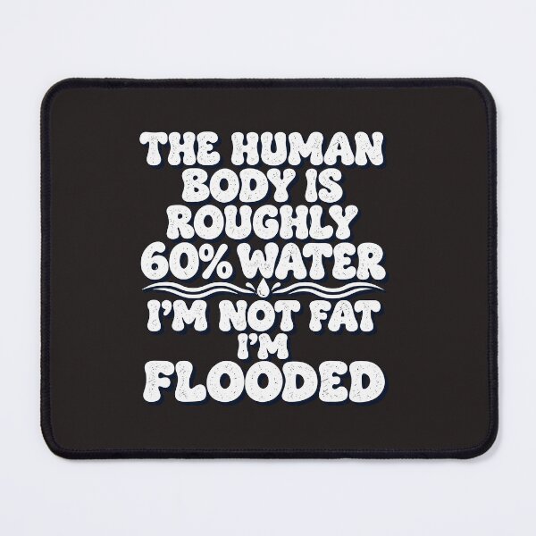 Item preview, The Human Body Is Roughly 60% Water I'm Not Fat I'm Flooded Funny Quote designed and sold by DYALEEZ-XCR.