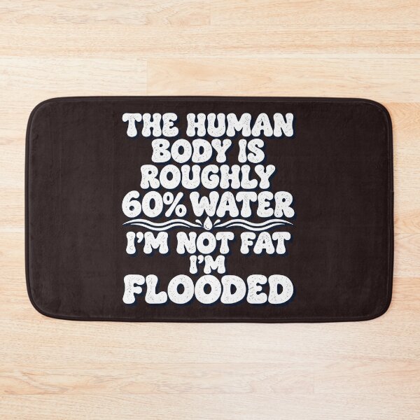 Item preview, The Human Body Is Roughly 60% Water I'm Not Fat I'm Flooded Funny Quote designed and sold by DYALEEZ-XCR.