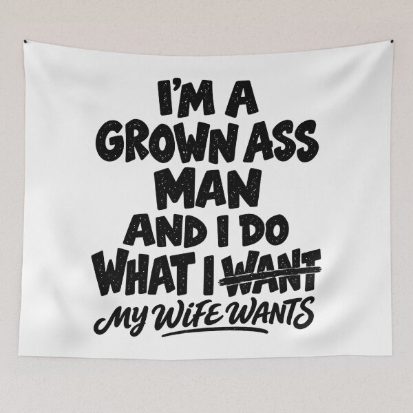 Item preview, I'm A Grown Ass Man And I Do What My Wife Wants Funny designed and sold by dartoffofo⭐⭐⭐⭐⭐.