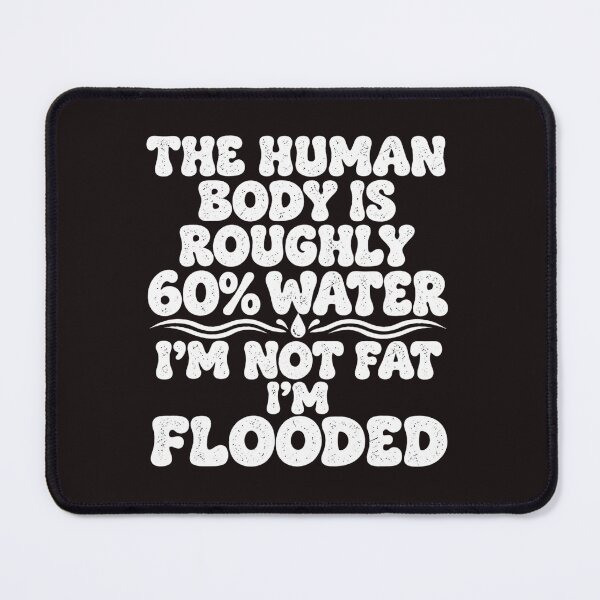 Item preview, The Human Body Is 60 Percent Water I'm Not Fat I'm Flooded Funny Graphic designed and sold by dartoffofo⭐⭐⭐⭐⭐.