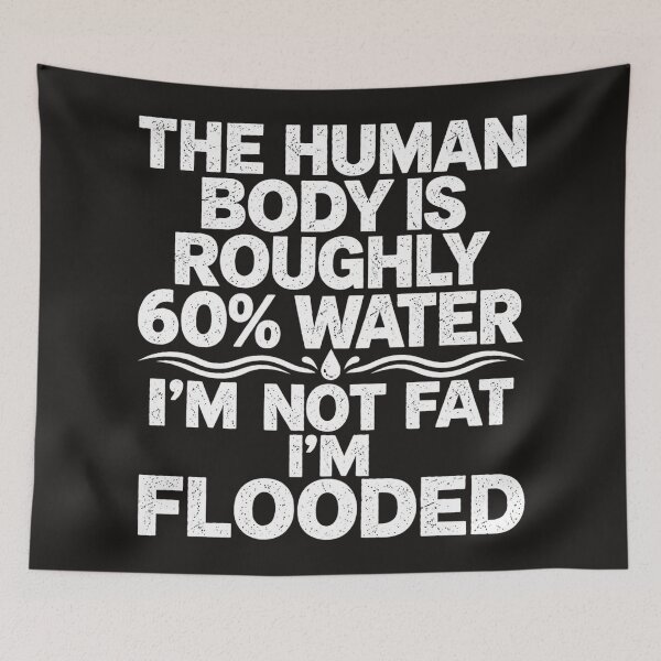 Item preview, The Human Body Is Roughly 60% Water I'm Not Fat I'm Flooded Funny Graphic designed and sold by dartoffofo⭐⭐⭐⭐⭐.