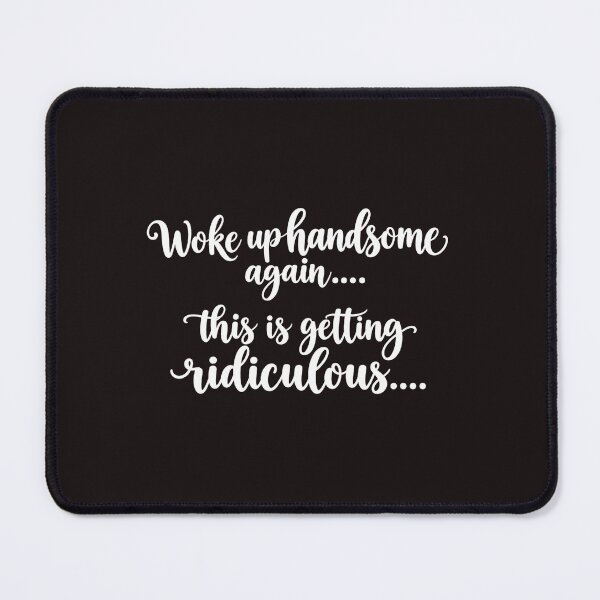 Item preview, Woke Up Handsome Again This Is Getting Ridiculous Funny designed and sold by dartoffofo⭐⭐⭐⭐⭐.