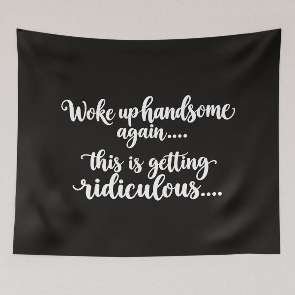 Item preview, Woke Up Handsome Again This Is Getting Ridiculous Funny designed and sold by dartoffofo⭐⭐⭐⭐⭐.
