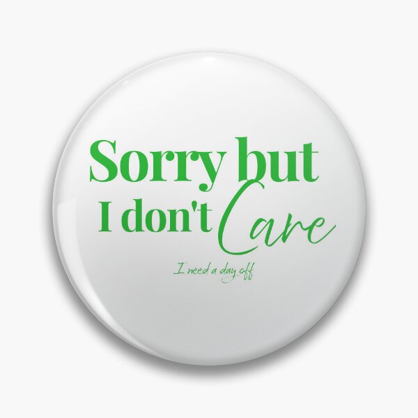 Item preview, Sorry But I Dont Care I Need A Day Off designed and sold by KMKDesignStudio.