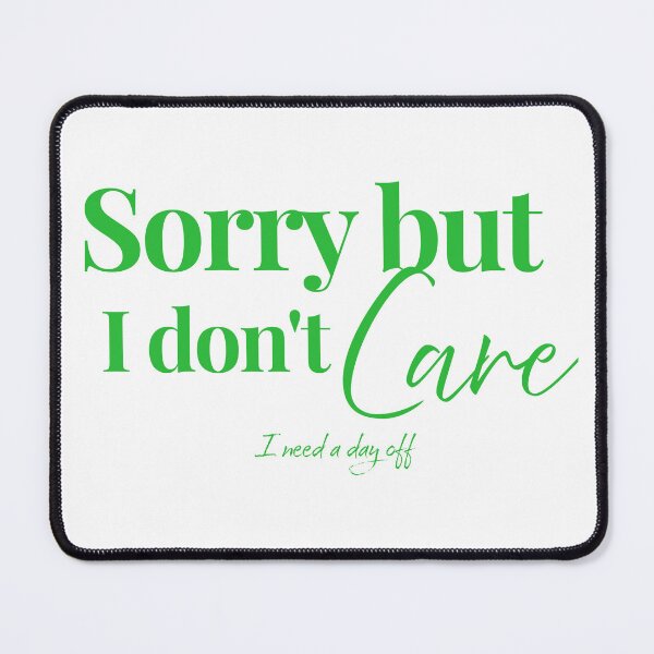 Item preview, Sorry But I Dont Care I Need A Day Off designed and sold by KMKDesignStudio.