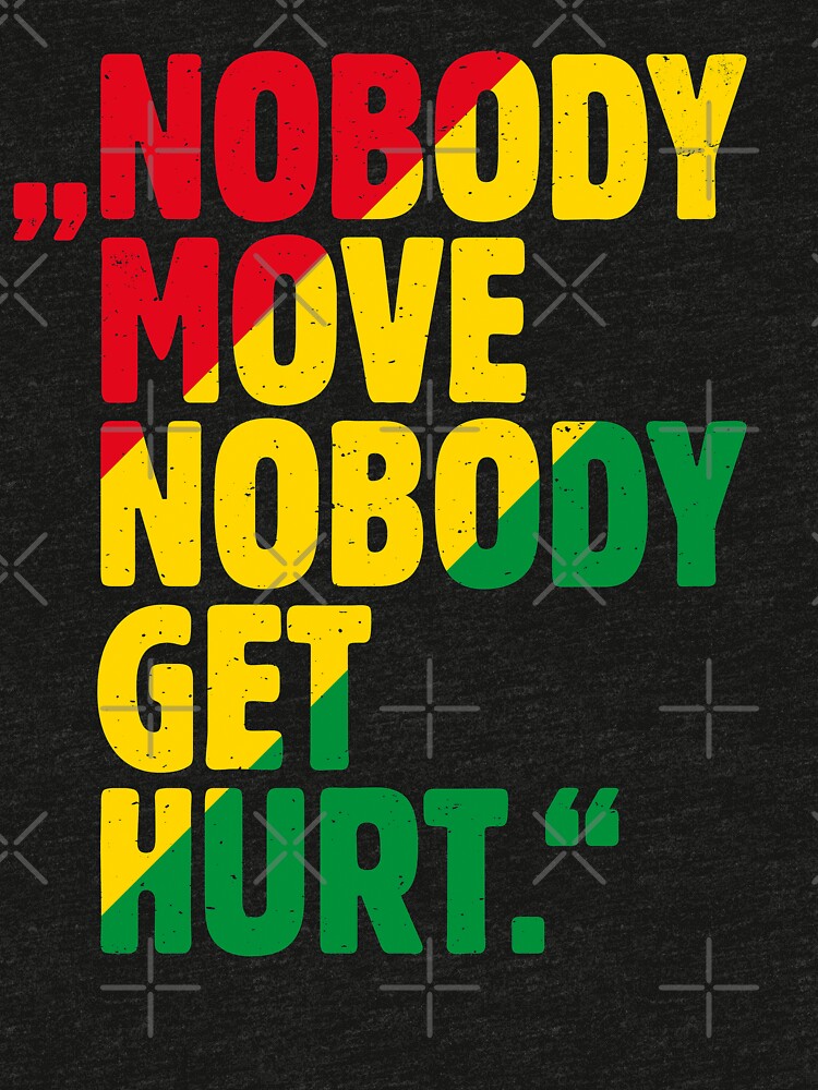 nobody-move-nobody-get-hurt-t-shirt-by-most90-redbubble