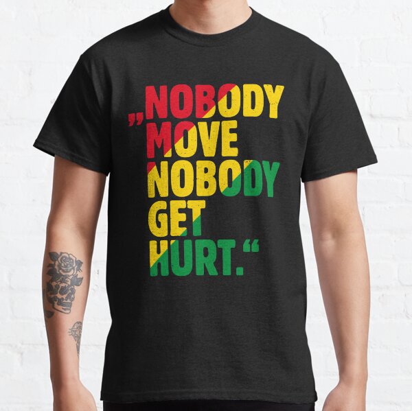 "NOBODY MOVE NOBODY GET HURT." Classic T-Shirt