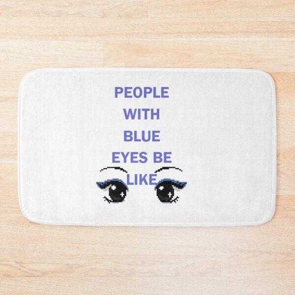 Item preview, People with blue eyes be like funny Jenn McAllister designed and sold by shortandsweet1.