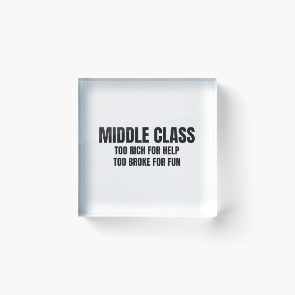Item preview, Middle Class Too Rich For Help Too Broke For Fun designed and sold by BeGoodCo.