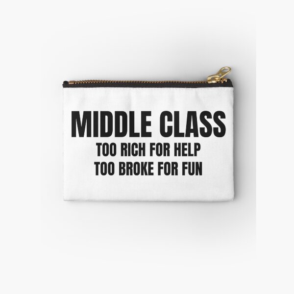 Item preview, Middle Class Too Rich For Help Too Broke For Fun designed and sold by BeGoodCo.