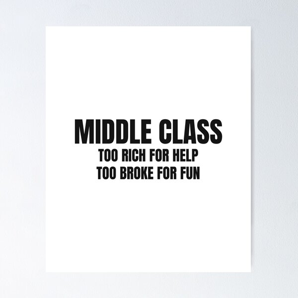 Item preview, Middle Class Too Rich For Help Too Broke For Fun designed and sold by BeGoodCo.