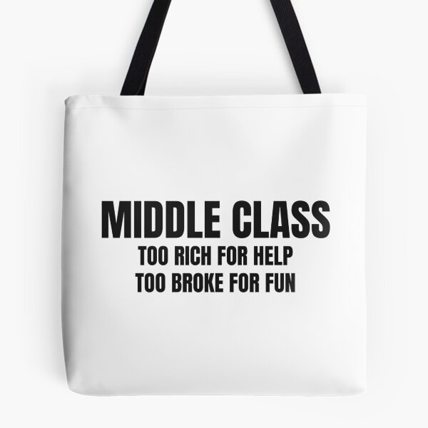 Item preview, Middle Class Too Rich For Help Too Broke For Fun designed and sold by BeGoodCo.