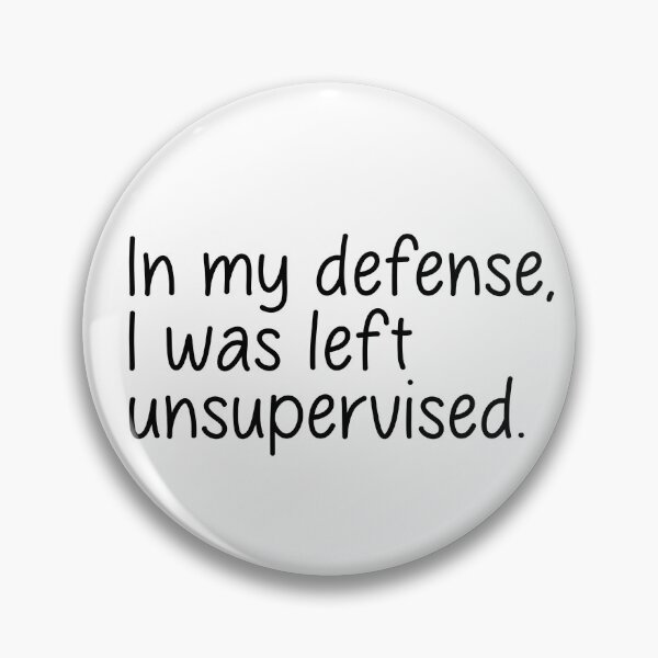 Item preview, In my defense, I was left unsupervised designed and sold by designing01Ar3.