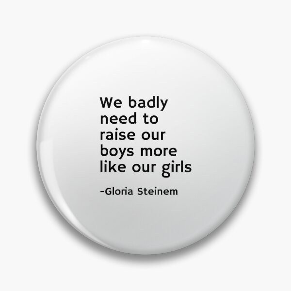 Item preview, Gloria Steinem Quotes - We badly need to raise our boys more like our girls designed and sold by Inspirationmotivation.
