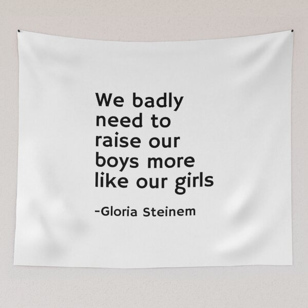 Item preview, Gloria Steinem Quotes - We badly need to raise our boys more like our girls designed and sold by Inspirationmotivation.
