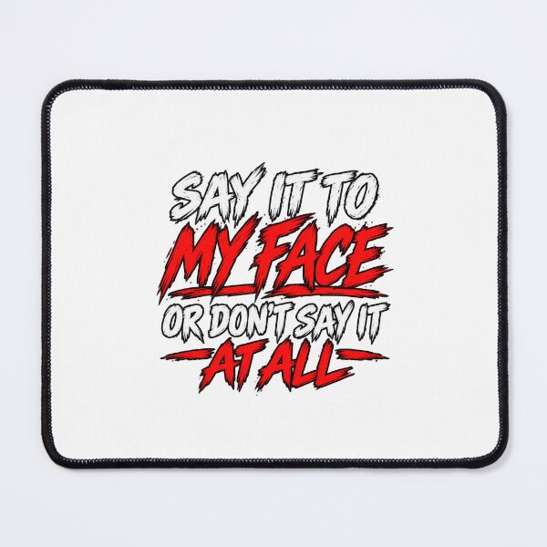 Item preview, Say It To My Face Or Don't Say It At All designed and sold by Redman4933.