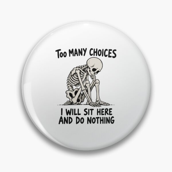 Item preview, Too Many Choices I Will Sit Here and Do Nothing Funny Skeleton designed and sold by bobcatmarty.